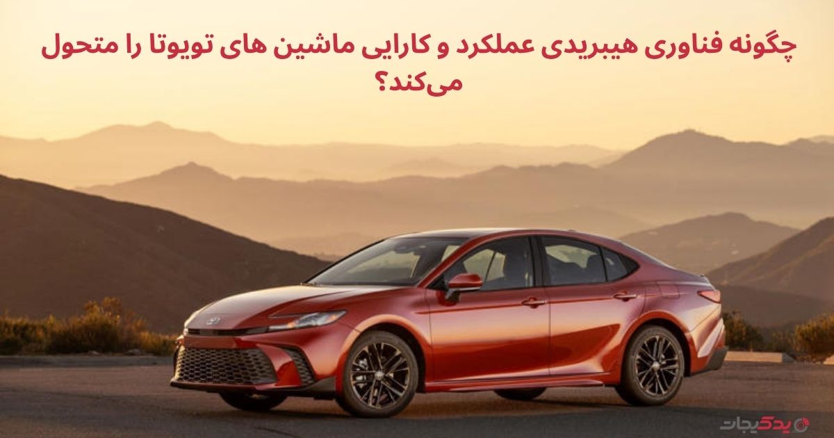 چگونه فناوری هیبریدی عملکرد و کارایی ماشین های تویوتا را متحول می‌کند؟